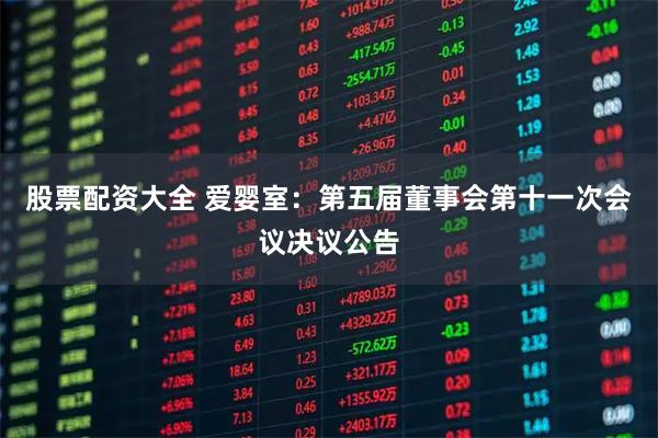 股票配资大全 爱婴室：第五届董事会第十一次会议决议公告